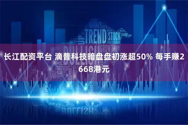 长江配资平台 滴普科技暗盘盘初涨超50% 每手赚2668港元