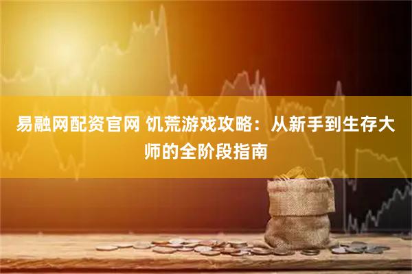 易融网配资官网 饥荒游戏攻略:从新手到生存大师的全阶段指南